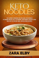 Keto Noodles: The Ultimate Cookbook for Low Carb, Keto Noodles to Enhance Weight Loss, Fat Burning, and Promote Healthy Living with Easy to Follow, Quick, and Delicious Recipes! B089CFPJT8 Book Cover