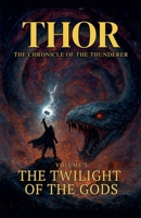 Thor The Chronicle of the Thunderer: The Twilight of the Gods B0FMJ3TTD4 Book Cover