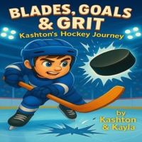 Blades, Goals & Grit Kashton's Hockey Journey B0FR58XW17 Book Cover