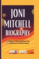 JONI MITCHELL BIOGRAPHY: A Woman of Heart and Mind, The Untold Story of a Music Legend B0DYWFXGDP Book Cover
