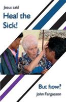 Heal The Sick!: ... but how? 1492397202 Book Cover