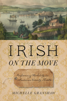 Irish on the Move: Performing Mobility in American Variety Theatre 1609386698 Book Cover