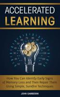 Accelerated Learning: How You Can Identify Early Signs of Memory Loss and Then Repair Them Using Simple Techniques 1723139742 Book Cover