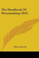 The Handbook Of Dressmaking 1845 Reprint 1441408118 Book Cover