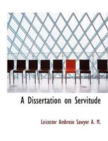 A Dissertation On Servitude: Embracing An Examination Of The Scripture Doctrines On The Subject, And An Inquiry Into The Character And Relations Of Slavery 1275623506 Book Cover