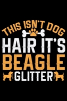 This Isn't Dog Hair It's Beagle Glitter: Cool Beagle Dog Journal Notebook - Beagle Dog Lover Gifts – Funny Beagle Dog Notebook Journal - Beagle Owner Gifts, Funny Beagle Diary 1709805900 Book Cover