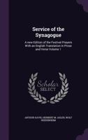 Service of the synagogue: a new edition of the festival prayers with an English translation in prose and verse Volume 1 1356165419 Book Cover