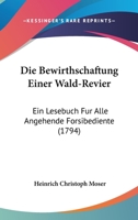 Die Bewirthschaftung Einer Wald-Revier: Ein Lesebuch Fur Alle Angehende Forsibediente (1794) 1104048671 Book Cover