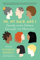 Me, My Hair, and I: Twenty-Seven Women Untangle an Obsession 1616204117 Book Cover