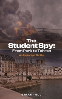 The Student Spy: From Paris to Tehran B0GK3D5K7F Book Cover