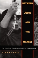 Between Jesus and the Market: The Emotions that Matter in Right-Wing America 0822319675 Book Cover