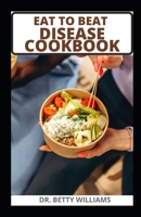 EAT TO BEAT DISEASE COOKBOOK: DELICIOUS HEALTHY RECIPES TO HELP HEAL INFLAMMATION, CHRONIC DISEASE AND IMPROVE OVERALL WELLBEING B09TGGT4NF Book Cover
