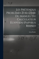 Les Pr�tendus Probl�mes d'Alg�bre Du Manuel Du Calculateur �gyptien (Papyrus Rhind) 1017662886 Book Cover