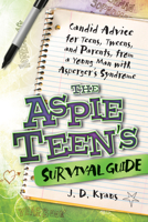 The Aspie Teen's Survival Guide: Candid Advice for Teens, Tweens, and Parents, from a Young Man with Asperger's Syndrome 1935274163 Book Cover