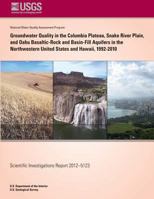 Groundwater Quality in the Columbia Plateau Snake River Plain, and Oahu Basaltic-Rock and Basin-Fill Aquifers in the Northwestern United States and Hawaii, 1992-2010 1500491756 Book Cover