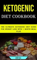 Ketogenic Diet Cookbook: The Ultimate Ketogenic Diet Guide for Weight Loss With 1 Month Meal Plan 1990053408 Book Cover