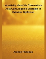 Lucrativity Vis-a-Vis Chrematistic Axia Cumulogenic Energeia in Valorizer Opificium B0GCHT2S39 Book Cover