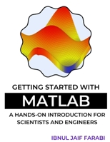 Getting Started with MATLAB: A Hands-On Introduction for Scientists and Engineers B0DT4D7DSY Book Cover
