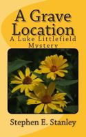 A Grave Location: A Luke Littlefield Mystery 1502409828 Book Cover