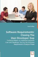 Software Requirements: Closing the User-Developer Gap - Technical Writer as Facilitator Between User and Developer During the Software Requirements Analysis Phase 3639007832 Book Cover