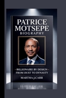 PATRICE MOTSEPE: BILLIONAIRE BY DESIGN: FROM DUST TO DYNASTY B0FBGRSK71 Book Cover