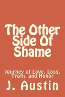 The Other Side of Shame: Journey of Love, Loss, Truth, and Honor 1530991021 Book Cover