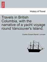 Travels in British Columbia: With the Narrative of a Yacht Voyage Round Vancouver's Island 1015001629 Book Cover