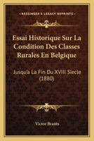 Essai Historique Sur La Condition Des Classes Rurales En Belgique: Jusqu'a La Fin Du XVIII Siecle (1880) 1166752194 Book Cover