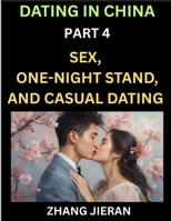 Dating in China (Part 4)- Sex, One-Night Stand, and Casual Dating in China, Understanding the Evolution of Sex and Dating in Post-Reform China B0FX3SR7X1 Book Cover