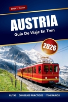 AUSTRIA GUÍA DE VIAJE EN TREN 2026: Viajes panorámicos en tren, rutas alpinas, itinerarios, mapas y consejos prácticos para explorar Europa B0FSQ1NNSY Book Cover