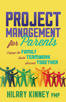 Project Management for Parents: Engage the Family, Build Teamwork, Succeed Together 1631956337 Book Cover