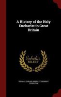 A History of the Holy Eucharist in Great Britain 1271441187 Book Cover