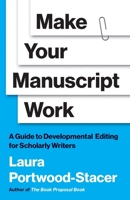 Make Your Manuscript Work: A Guide to Developmental Editing for Scholarly Writers 0691257469 Book Cover