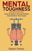 Mental Toughness: How To Build A Strong Mindset And Achieve Your Goals 1731494343 Book Cover