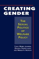 Creating Gender: The Sexual Politics of Welfare Policy 1588264882 Book Cover