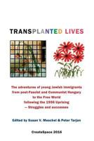 Transplanted Lives: The Adventures of Young Jewish Immigrants from Post-Fascist and Communist Hungary to the Free World Following the 1956 Uprising 1537066765 Book Cover