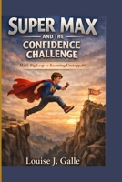 SUPER MAX AND THE CONFIDENCE CHALLENGE: Max’s Big Leap to Becoming Unstoppable B0GSNXR8LM Book Cover