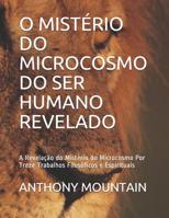 O Mist?rio Do Microcosmo Do Ser Humano Revelado : A Revela??o Do Mist?rio Do Microcosmo Por Treze Trabalhos Filos?ficos e Espirituais 1093176334 Book Cover