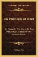 The Philosophy of Whist - An Essay on the Scientific and Intellectual Aspects of the Modern Game 141795616X Book Cover