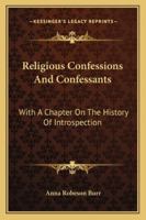 Religious Confessions and Confessants; With a Chapter on the History of Introspection 0530245299 Book Cover