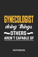 Gynecologist Doing Things Others Aren't Capable of Notebook: 6x9 inches - 110 ruled, lined pages - Greatest Passionate Office Job Journal Utility - Gift, Present Idea 1677091363 Book Cover