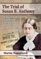 The Trial of Susan B. Anthony: An Illegal Vote, a Courtroom Conviction and a Step Toward Women's Suffrage 0786478853 Book Cover