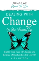 Dealing With Change In Your Personal Life: Battle Your Fear Of Change And Realize Opportunities For Growth 1739924819 Book Cover