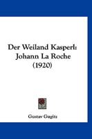 Der Weiland Kasperl: Johann La Roche (1920) 1161051023 Book Cover