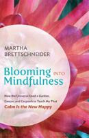 Blooming Into Mindfulness: How the Universe Used a Garden, Cancer, and Carpools to Teach Me That Calm Is the New Happy 0996935223 Book Cover