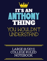It's An Anthony Thing You Wouldn't Understand Large (8.5x11) College Ruled Notebook: A cute book to write in for any book lovers, doodle writers and budding authors! 1706067879 Book Cover