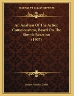 An Analysis Of The Action Consciousness, Based On The Simple Reaction 1161766367 Book Cover