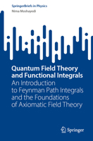 Quantum Field Theory and Functional Integrals: An Introduction to Feynman Path Integrals and the Foundations of Axiomatic Field Theory 9819935296 Book Cover