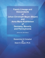 Family Lineage and Descendants of Johan Christoph Beyer (Boyer) and Anna Maria Kuehleisen of Germany, Bavaria, and Pennsylvania: Volume One, 2021 Edition B08VLMR263 Book Cover