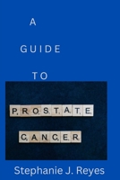 A GUIDE TO PROSTATE CANCER B0BGKTG6CP Book Cover